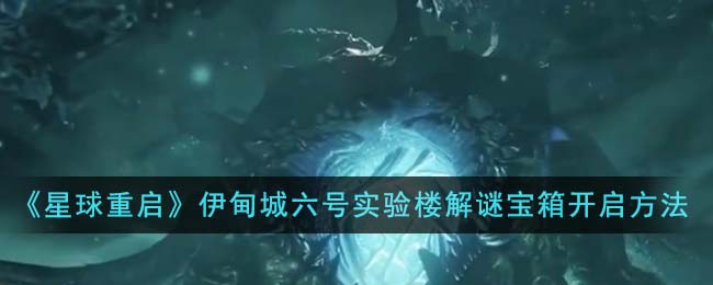 《星球重启》伊甸城六号实验楼解谜宝箱开启方法