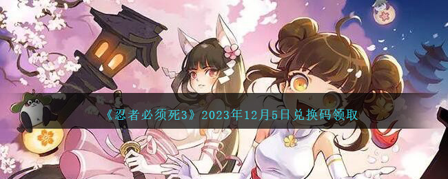 《忍者必须死3》2023年12月5日兑换码领取