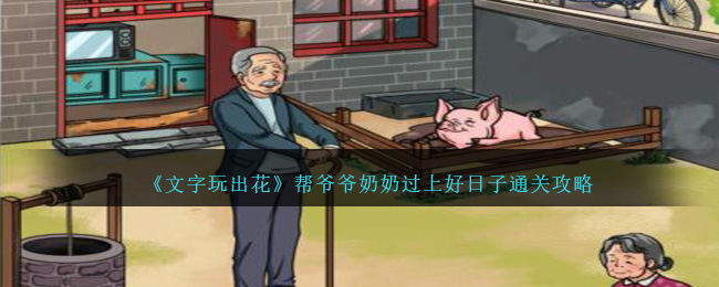 《文字玩出花》帮爷爷奶奶过上好日子通关攻略